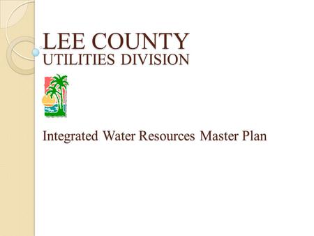 LEE COUNTY UTILITIES DIVISION Integrated Water Resources Master Plan