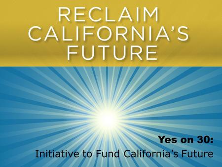 Yes on 30: Initiative to Fund California’s Future.