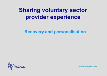 Sharing voluntary sector provider experience Recovery and personalisation.