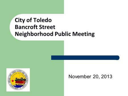 City of Toledo Bancroft Street Neighborhood Public Meeting November 20, 2013.