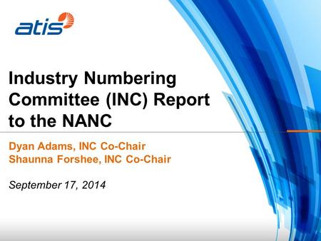 Industry Numbering Committee (INC) Report to the NANC Dyan Adams, INC Co-Chair Shaunna Forshee, INC Co-Chair September 17, 2014.