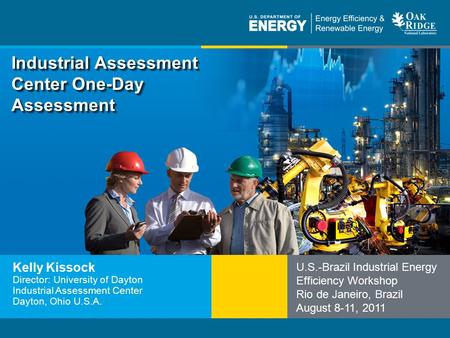 Program Name or Ancillary Texteere.energy.gov Industrial Assessment Center One-Day Assessment Kelly Kissock Director: University of Dayton Industrial Assessment.