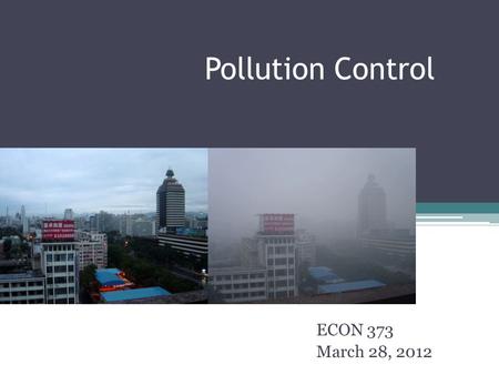 Pollution Control ECON 373 March 28, 2012. Pollution Control Federal Water Pollution Control Policy ▫Types of pollutants ▫Regulations ▫Efficiency effectiveness.