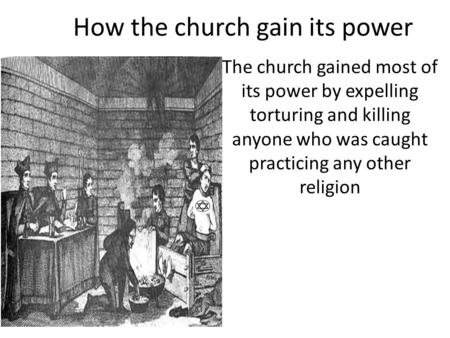 How the church gain its power The church gained most of its power by expelling torturing and killing anyone who was caught practicing any other religion.