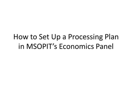 How to Set Up a Processing Plan in MSOPIT’s Economics Panel.