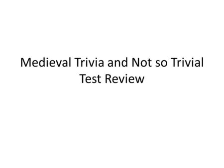 Medieval Trivia and Not so Trivial Test Review. 1. What year marks the official beginning of the medieval period?