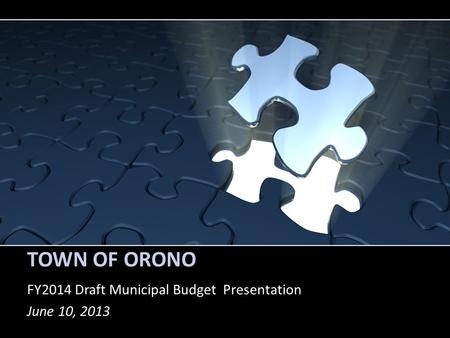 TOWN OF ORONO FY2014 Draft Municipal Budget Presentation June 10, 2013.