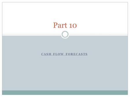 CASH FLOW FORECASTS Part 10. Starter What is a Cash flow? Why do we use them?