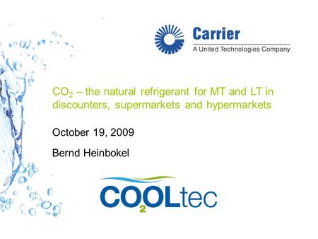 CO 2 – the natural refrigerant for MT and LT in discounters, supermarkets and hypermarkets October 19, 2009 Bernd Heinbokel.
