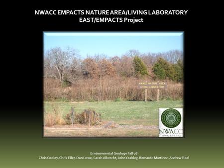 NWACC EMPACTS NATURE AREA/LIVING LABORATORY EAST/EMPACTS Project Environmental Geology Fall 08 Chris Cooley, Chris Eiler, Dan Lowe, Sarah Albrecht, John.
