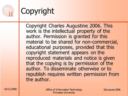 10/11/2006 Office of Information Technology Princeton University Educause 2006 Copyright Copyright Charles Augustine 2006. This work is the intellectual.