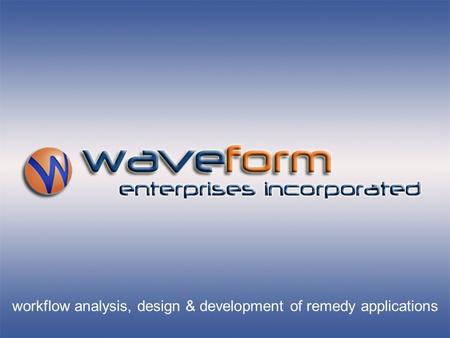 Workflow analysis, design & development of remedy applications.