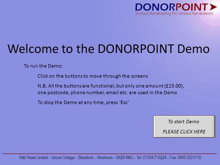 Welcome to the DONORPOINT Demo To start Demo PLEASE CLICK HERE To run the Demo: Click on the buttons to move through the screens N.B. All the buttons are.