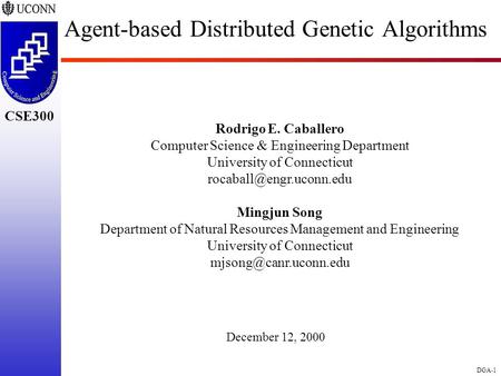 CSE298 CSE300 DGA-1 CSE300 Agent-based Distributed Genetic Algorithms Rodrigo E. Caballero Computer Science & Engineering Department University of Connecticut.
