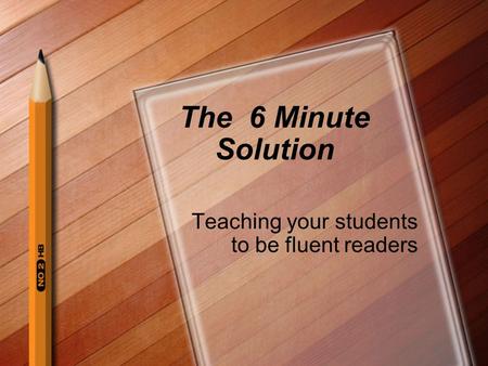 The 6 Minute Solution Teaching your students to be fluent readers.
