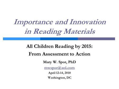 Importance and Innovation in Reading Materials All Children Reading by 2015: From Assessment to Action Mary W. Spor, PhD April 12-14, 2010.