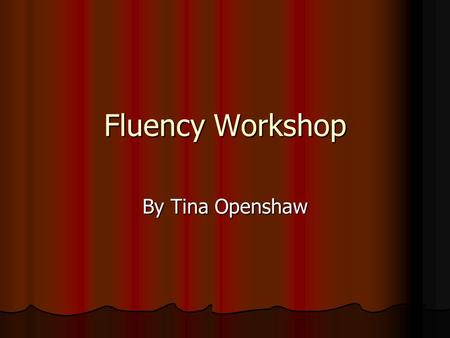 Fluency Workshop By Tina Openshaw. What is Fluency? Fluency as defined by The National Reading Panel is “one of several critical factors necessary for.