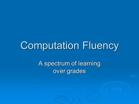 Computation Fluency A spectrum of learning over grades.