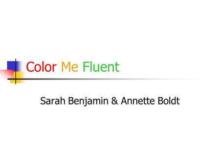Color Me Fluent Sarah Benjamin & Annette Boldt. Introduction Created by Alice Anne G. Farley Incorporates learning theory, behavior modification, and.