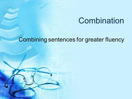 Combination Combining sentences for greater fluency.