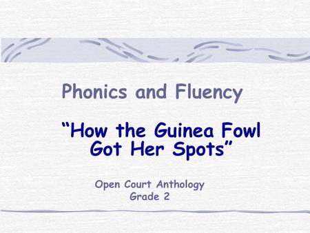Phonics and Fluency “How the Guinea Fowl Got Her Spots” Open Court Anthology Grade 2.