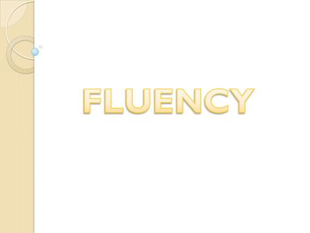 What is fluency?  Speed + Accuracy = Fluency  Reading quickly and in a meaningful way (prosody)  Decoding and comprehending simultaneously  Freedom.