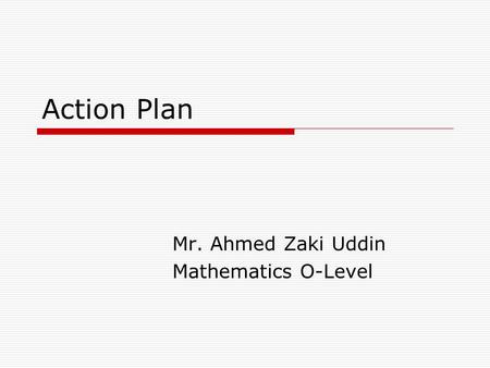 Action Plan Mr. Ahmed Zaki Uddin Mathematics O-Level.