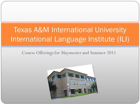 Course Offerings for Maymester and Summer 2011 Texas A&M International University International Language Institute (ILI)