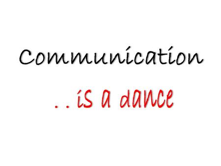 Communication.. is a dance. Would you like to know how to … … … ? be honest without insulting people be heard to your complete satisfaction handle conflict.