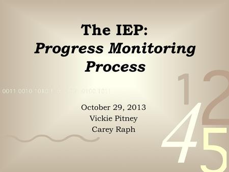 The IEP: Progress Monitoring Process October 29, 2013 Vickie Pitney Carey Raph.