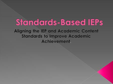 Standards-Based IEPs Aligning the IEP and Academic Content Standards to Improve Academic Achievement.