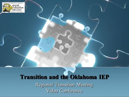Regional Transition Meeting Video Conference Regional Transition Meeting Video Conference Transition and the Oklahoma IEP.
