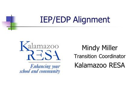 IEP/EDP Alignment Mindy Miller Transition Coordinator Kalamazoo RESA.