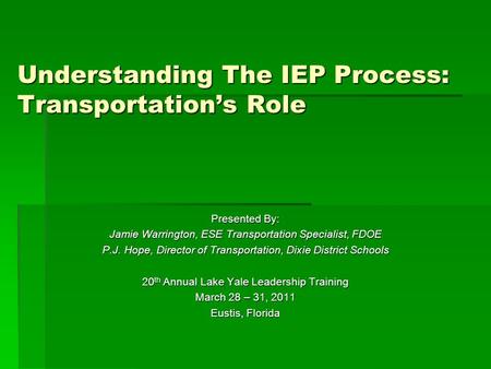 Understanding The IEP Process: Transportation’s Role Presented By: Jamie Warrington, ESE Transportation Specialist, FDOE P.J. Hope, Director of Transportation,