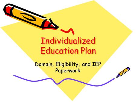 Individualized Education Plan Domain, Eligibility, and IEP Paperwork.