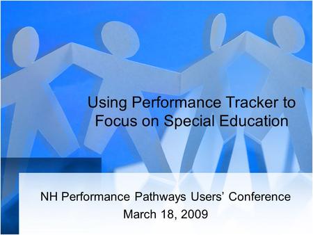 Using Performance Tracker to Focus on Special Education NH Performance Pathways Users’ Conference March 18, 2009.