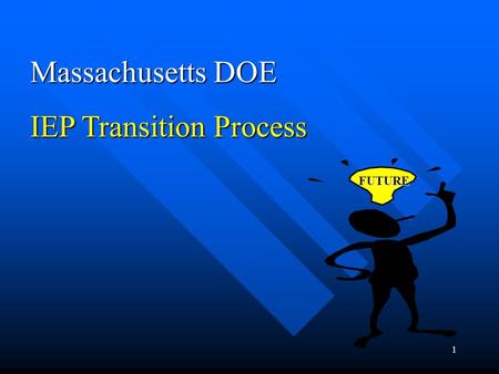 1 Massachusetts DOE IEP Transition Process FUTURE.