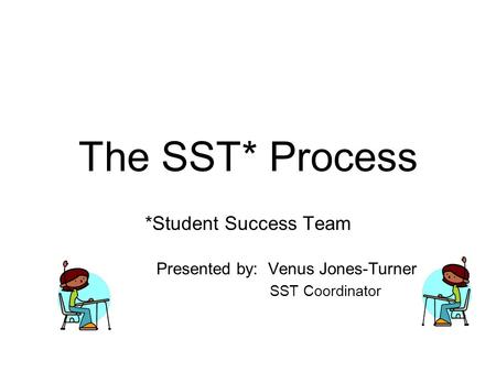 The SST* Process *Student Success Team Presented by: Venus Jones-Turner SST Coordinator.