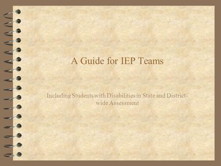 A Guide for IEP Teams Including Students with Disabilities in State and District- wide Assessment.