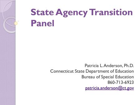 State Agency Transition Panel Patricia L. Anderson, Ph.D. Connecticut State Department of Education Bureau of Special Education 860-713-6923