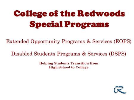 College of the Redwoods Special Programs Extended Opportunity Programs & Services (EOPS) Disabled Students Programs & Services (DSPS) Helping Students.