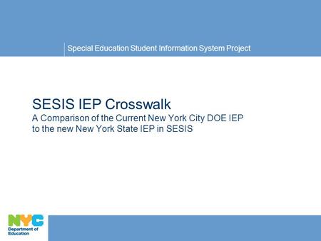Special Education Student Information System Project © Copyright IBM Corporation 2008 SESIS IEP Crosswalk A Comparison of the Current New York City DOE.