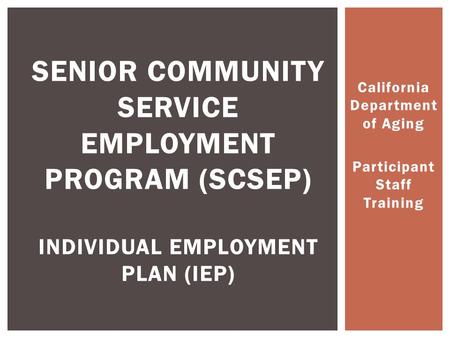 California Department of Aging Participant Staff Training SENIOR COMMUNITY SERVICE EMPLOYMENT PROGRAM (SCSEP) INDIVIDUAL EMPLOYMENT PLAN (IEP)