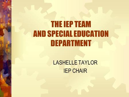 THE IEP TEAM AND SPECIAL EDUCATION DEPARTMENT LASHELLE TAYLOR IEP CHAIR.