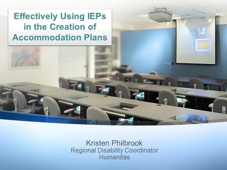 Kristen Philbrook Regional Disability Coordinator Humanitas Effectively Using IEPs in the Creation of Accommodation Plans.