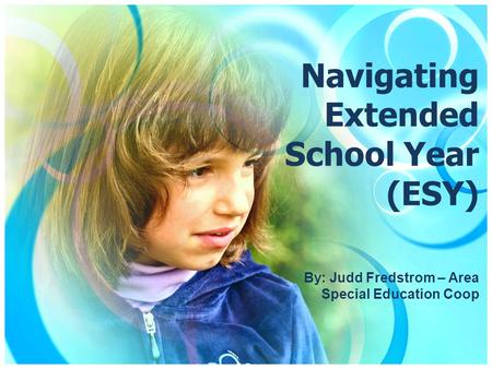 Navigating Extended School Year (ESY) By: Judd Fredstrom – Area Special Education Coop.