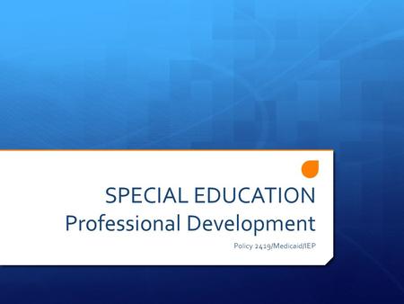SPECIAL EDUCATION Professional Development Policy 2419/Medicaid/IEP.