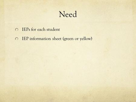 Need IEPs for each student IEP information sheet (green or yellow)