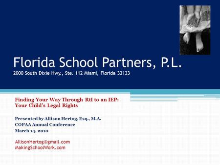 Florida School Partners, P.L. 2000 South Dixie Hwy., Ste. 112 Miami, Florida 33133 Finding Your Way Through RtI to an IEP: Your Child’s Legal Rights Presented.