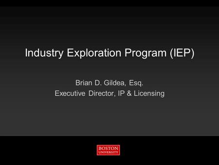 Industry Exploration Program (IEP) Brian D. Gildea, Esq. Executive Director, IP & Licensing.